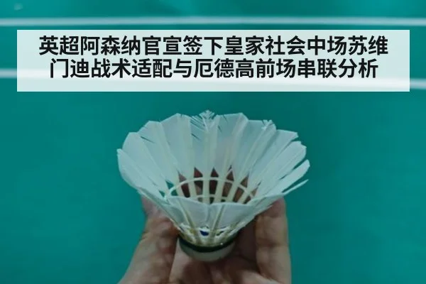 英超阿森纳官宣签下皇家社会中场苏维门迪战术适配与厄德高前场串联分析